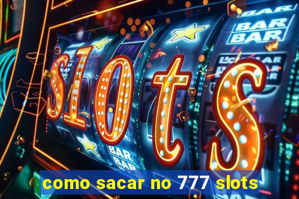 como sacar no 777 slots