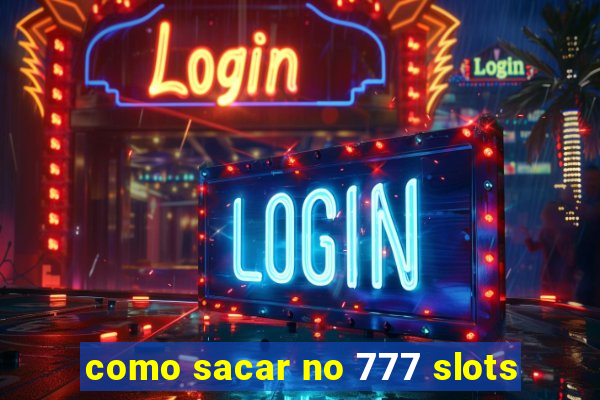 como sacar no 777 slots