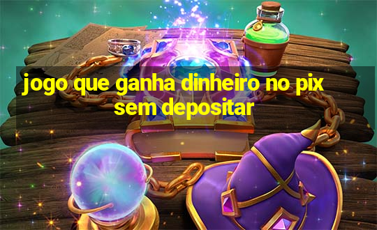 jogo que ganha dinheiro no pix sem depositar