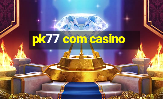 pk77 com casino