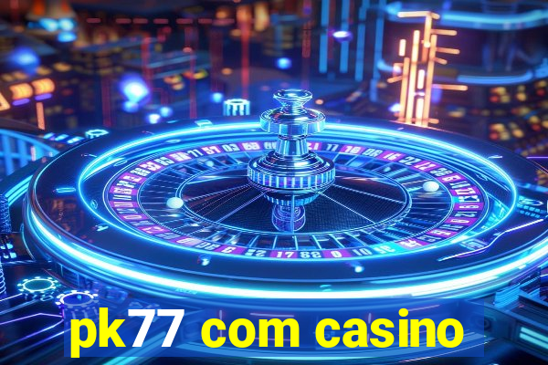 pk77 com casino