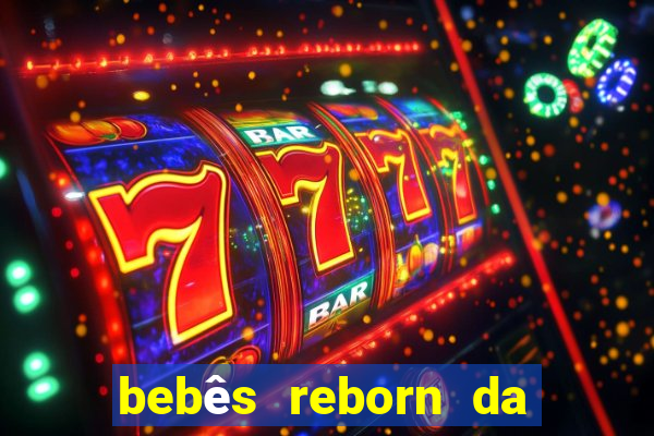 bebês reborn da si fortuna