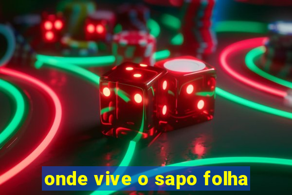 onde vive o sapo folha