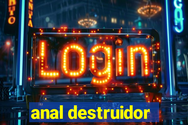 anal destruidor