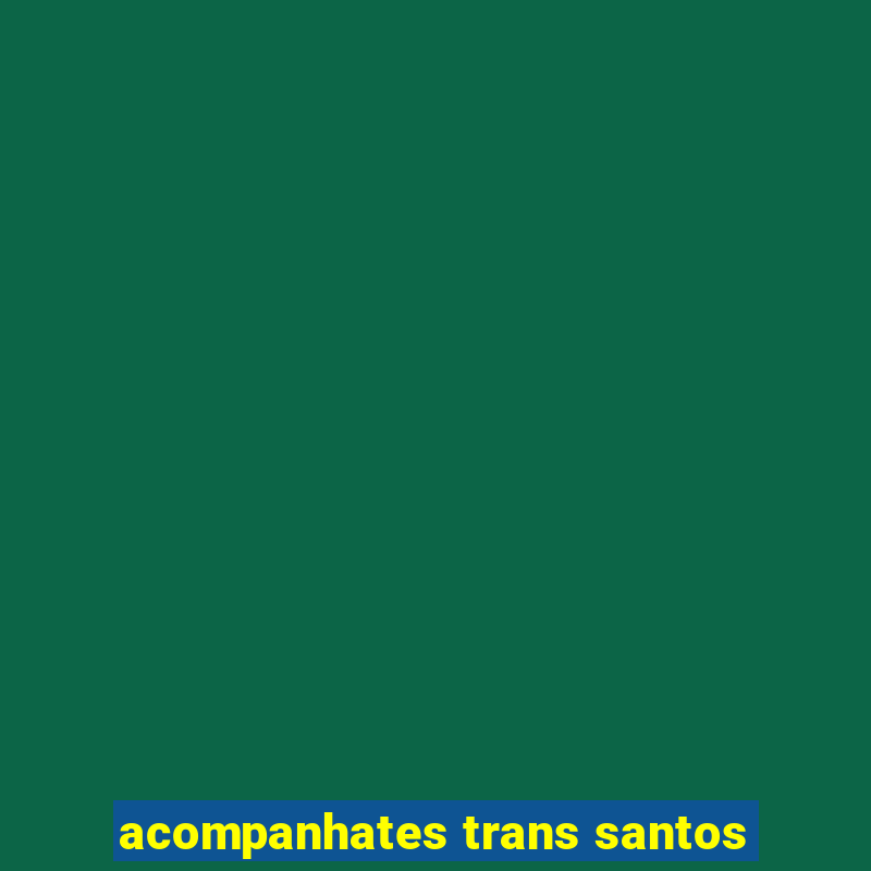 acompanhates trans santos