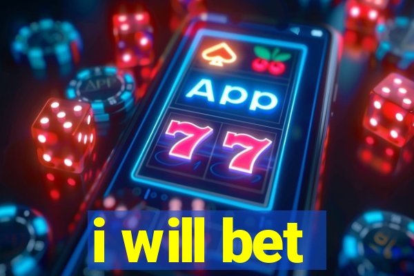 i will bet