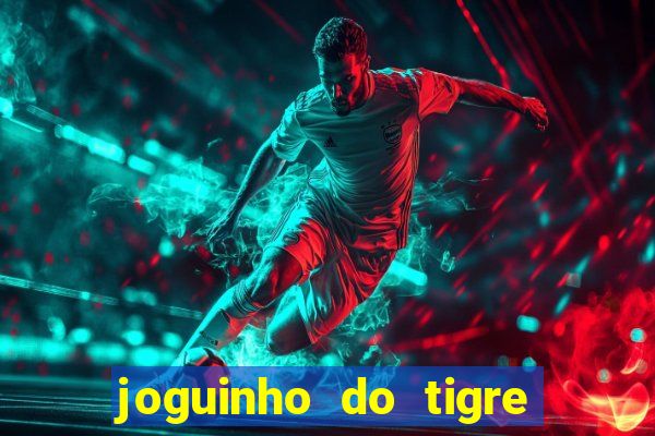 joguinho do tigre 茅 confi谩vel