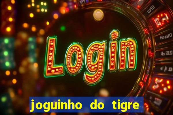 joguinho do tigre 茅 confi谩vel