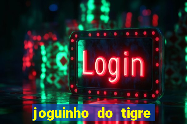 joguinho do tigre 茅 confi谩vel