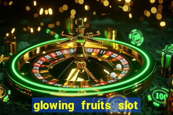 glowing fruits slot free play