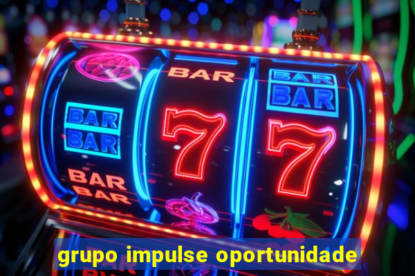 grupo impulse oportunidade