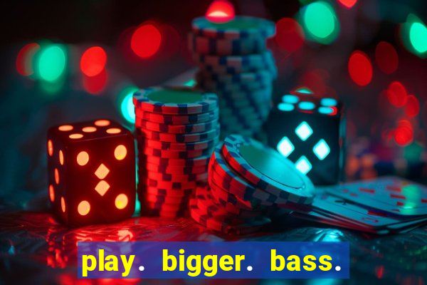 play. bigger. bass. bonanza. slots.