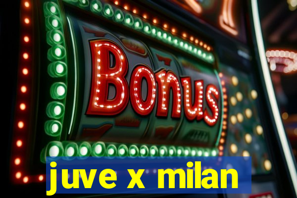 juve x milan