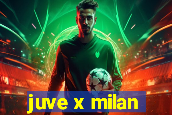 juve x milan