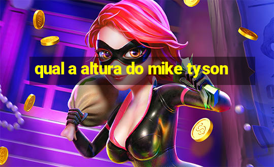 qual a altura do mike tyson