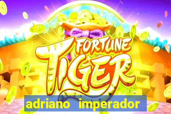 adriano imperador fortuna 2023