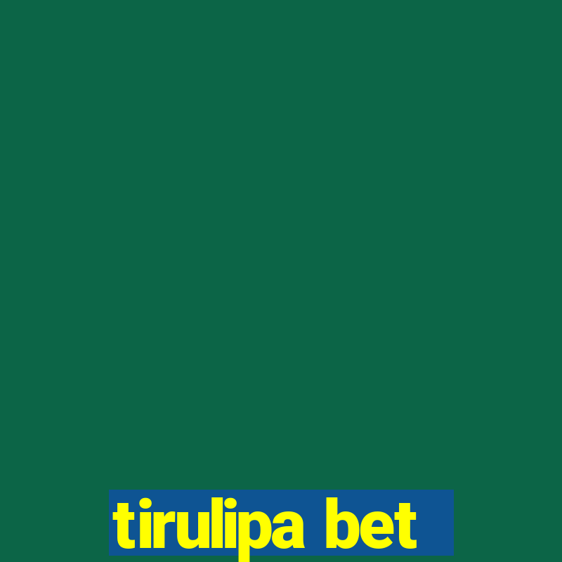 tirulipa bet