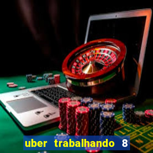 uber trabalhando 8 horas por dia