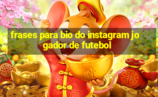 frases para bio do instagram jogador de futebol