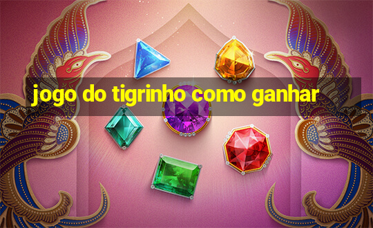 jogo do tigrinho como ganhar