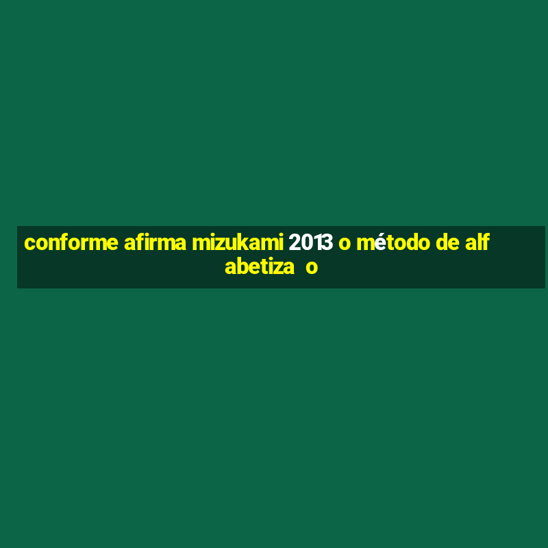 conforme afirma mizukami 2013 o método de alfabetiza  o