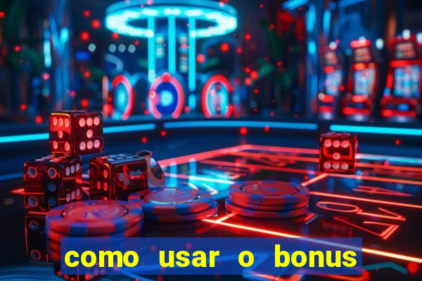 como usar o bonus na vai de bet