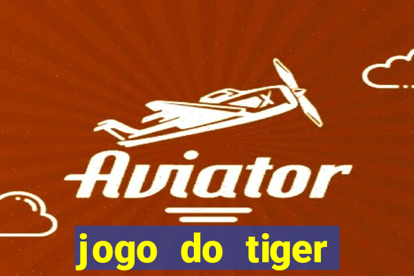 jogo do tiger melhor plataforma