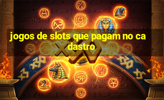 jogos de slots que pagam no cadastro