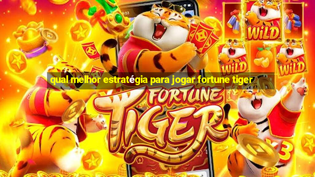 qual melhor estratégia para jogar fortune tiger