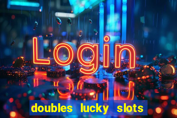 doubles lucky slots club game