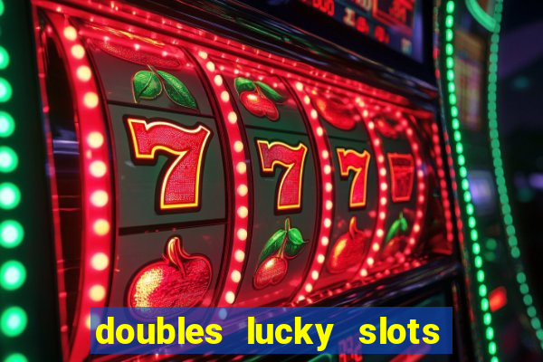 doubles lucky slots club game