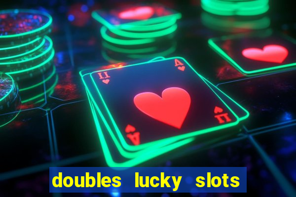 doubles lucky slots club game