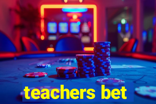 teachers bet