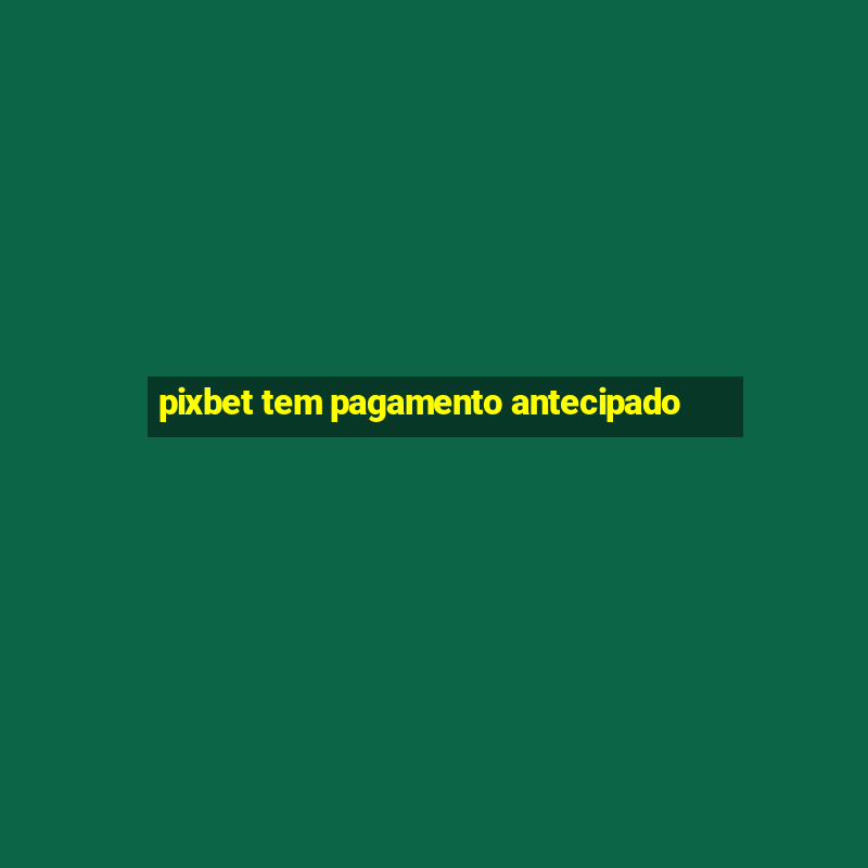 pixbet tem pagamento antecipado