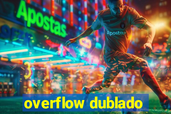 overflow dublado