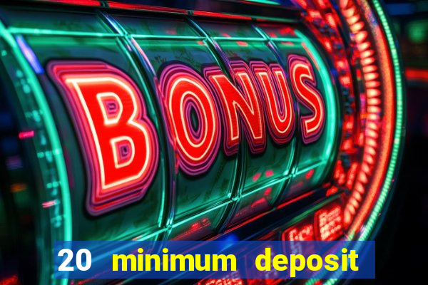 20 minimum deposit online casino