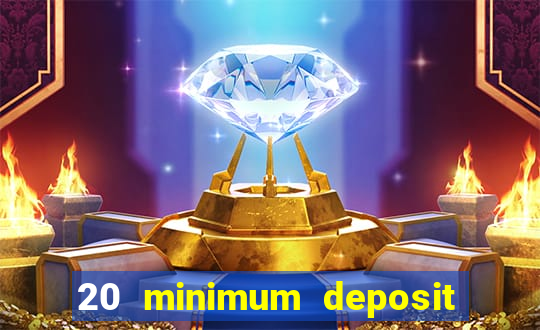 20 minimum deposit online casino