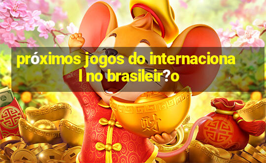 próximos jogos do internacional no brasileir?o