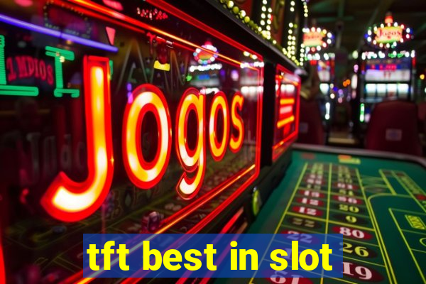 tft best in slot