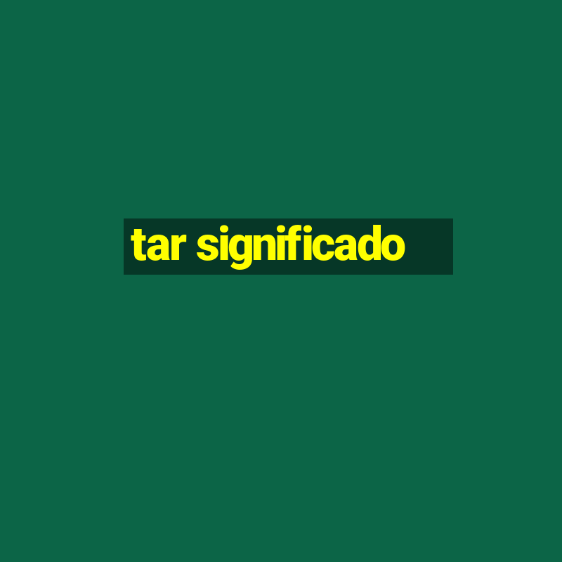 tar significado