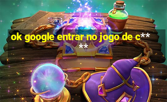 ok google entrar no jogo de c****