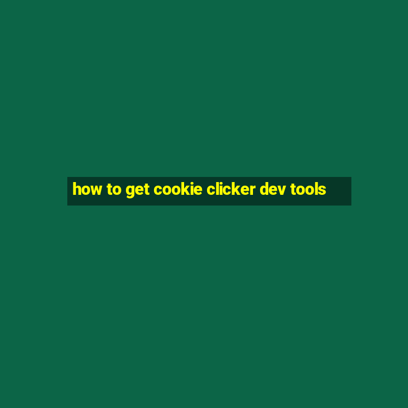 how to get cookie clicker dev tools