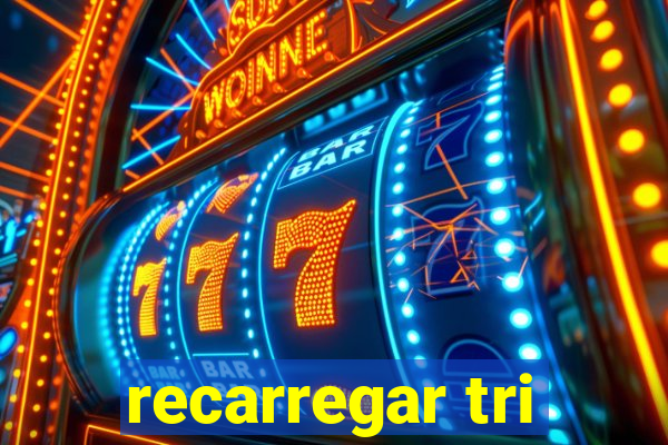 recarregar tri