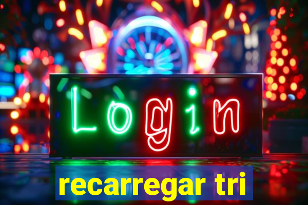 recarregar tri