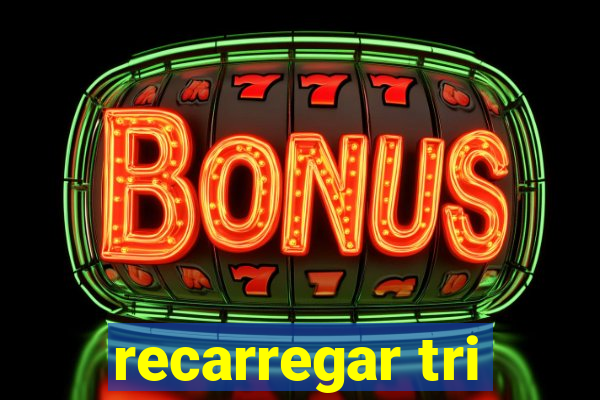 recarregar tri