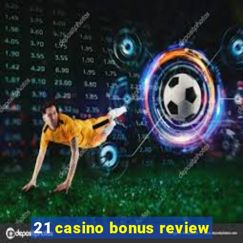 21 casino bonus review