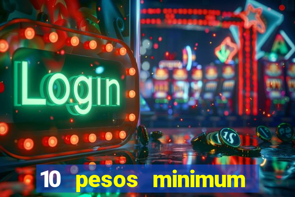 10 pesos minimum deposit casino