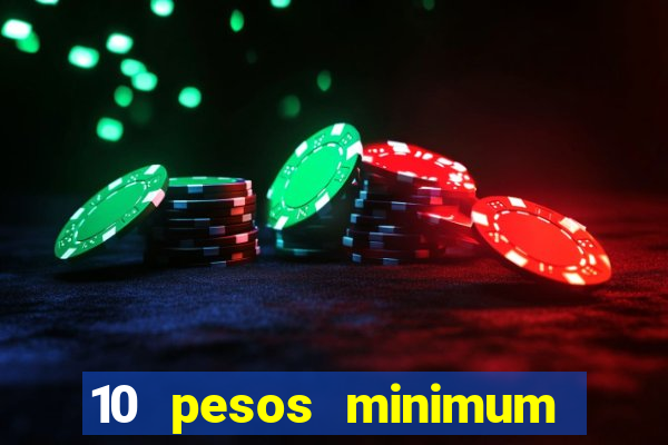 10 pesos minimum deposit casino