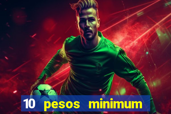 10 pesos minimum deposit casino