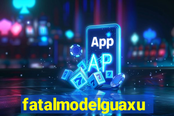 fatalmodelguaxupe